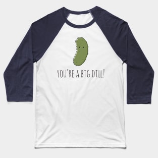You're A Big Dill! Baseball T-Shirt